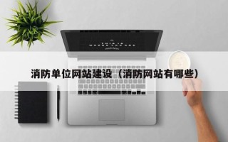 衡阳消防单位网站建设（消防网站有哪些）