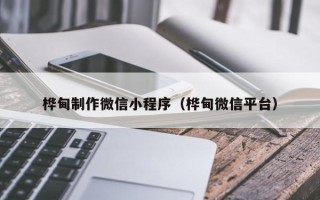 衡阳桦甸制作微信小程序（桦甸微信平台）