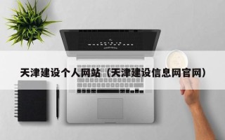 衡阳天津建设个人网站（天津建设信息网官网）